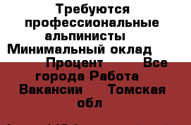 Требуются профессиональные альпинисты. › Минимальный оклад ­ 90 000 › Процент ­ 20 - Все города Работа » Вакансии   . Томская обл.